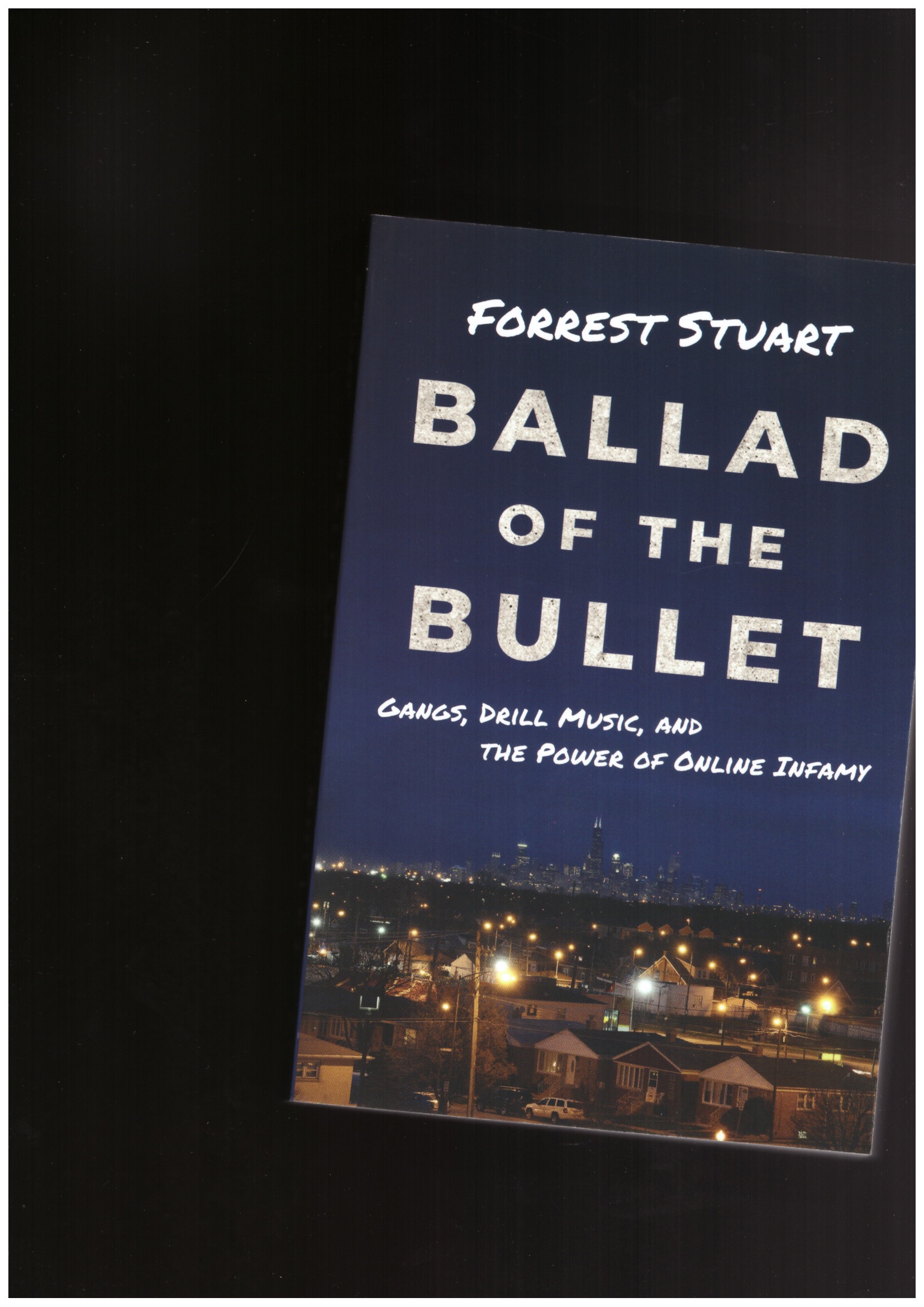 STUART, Forrest - Ballad of the Bullet — Gangs, Drill Music, and the power of online infamy